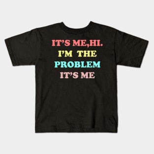 IT'S ME HI I'M THE PROBLEM IT'S ME Kids T-Shirt